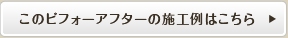 このビフォーアフターの施工例はこちら